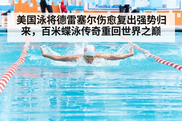 美国泳将德雷塞尔伤愈复出强势归来,百米蝶泳传奇重回世界之巅